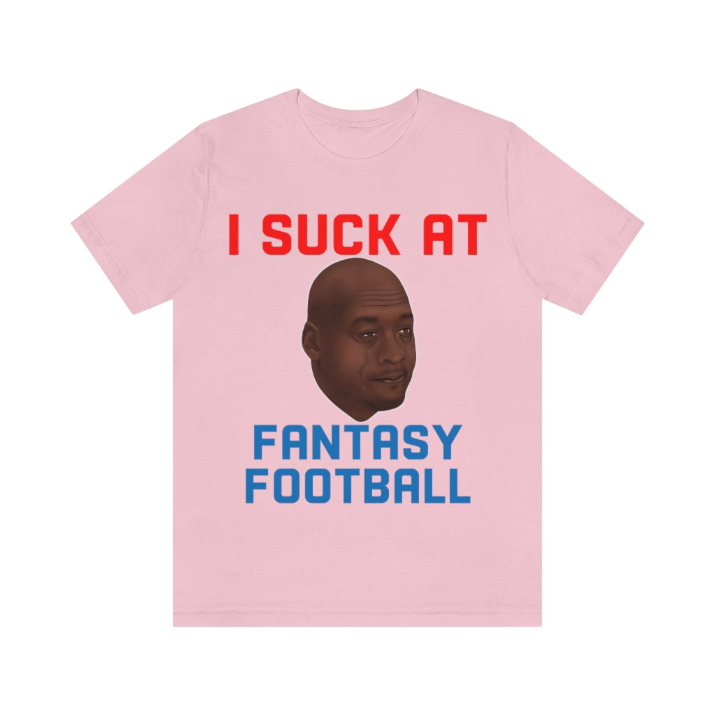 Crying Jordan - I Suck At Fantasy Football Shirt - Fantasy Football Punishment Shirt