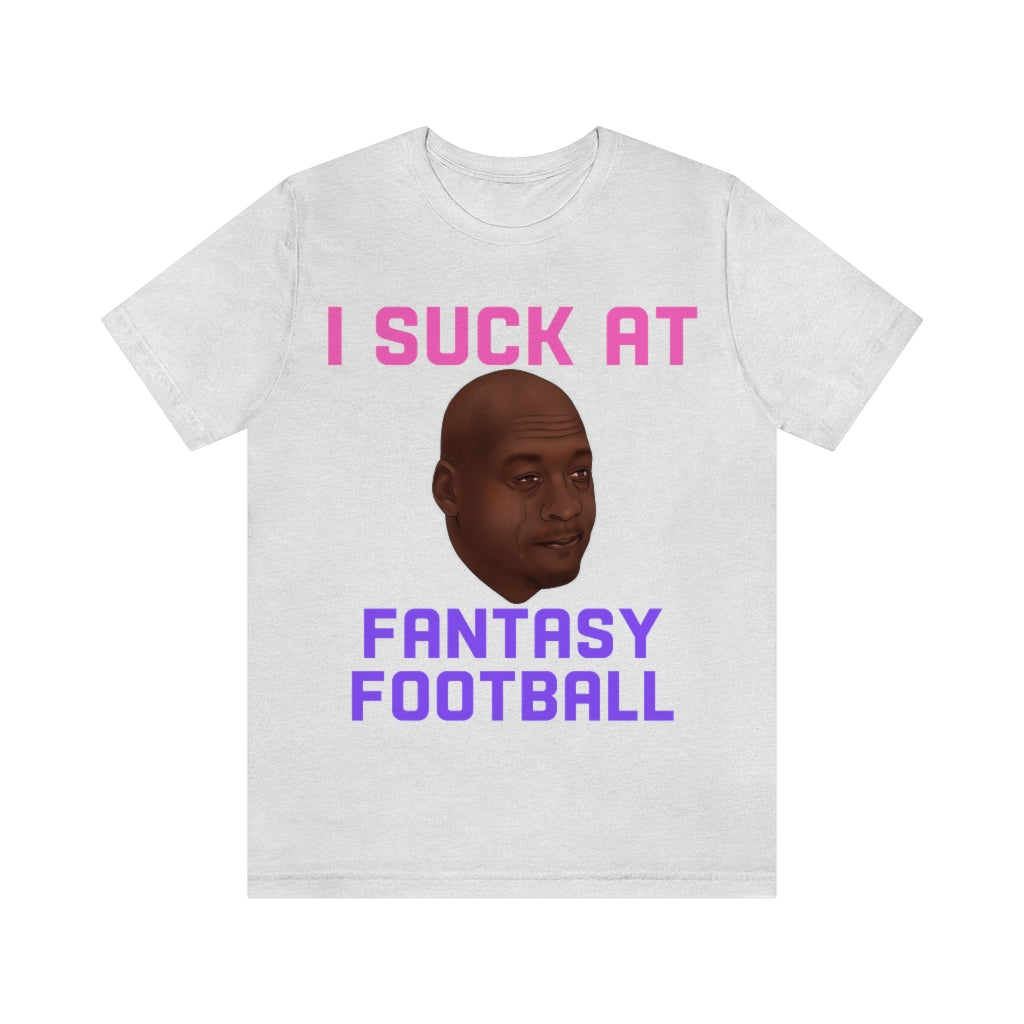 Crying Jordan - I Suck At Fantasy Football Shirt - Fantasy Football Punishment Shirt