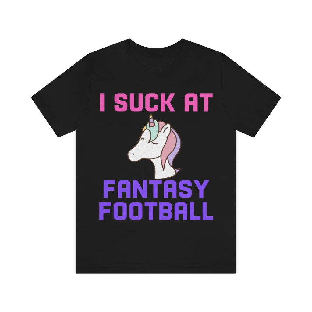 Unicorn - I Suck at Fantasy Football Shirt - Fantasy Football Punishment Shirt
