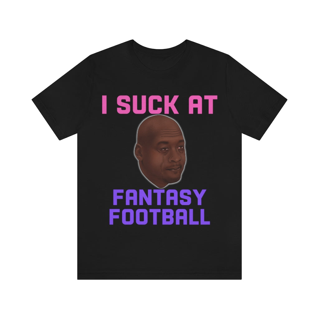 Crying Jordan - I Suck At Fantasy Football Shirt - Fantasy Football Punishment Shirt